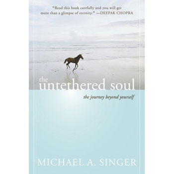 The Untethered Soul : The Journey Beyond Yourself by Michael A. Singer