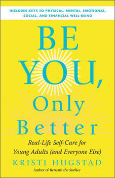 Be You, Only Better: Real-Life Self-Care for Young Adults (and Everyone Else)